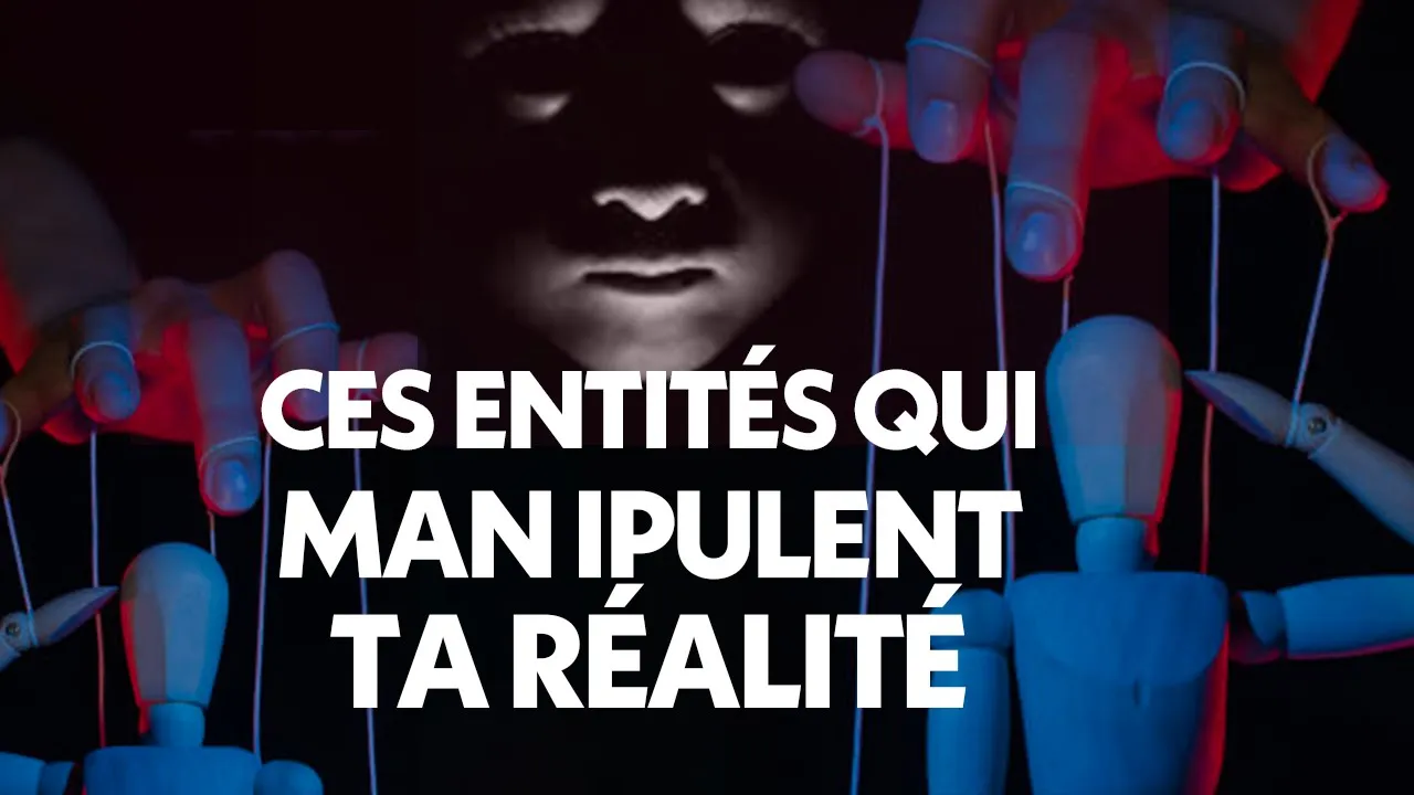 Les entités de l’ombre qui manipulent ta réalité